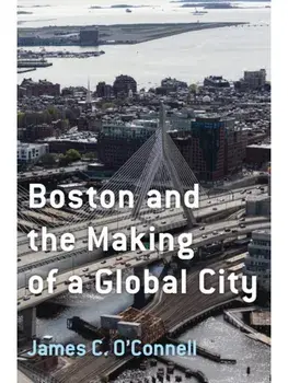 Boston and the Making of a Global City, Paperback/James C. O'Connell