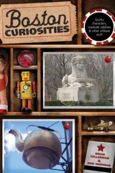 Boston Curiosities: Quirky Characters, Roadside Oddities, And Other Offbeat Stuff, First Edition, Paperback/Bruce Gellerman