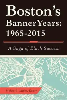 Boston's Banner Years: 1965-2015: A Saga of Black Success, Paperback/Melvin B. Miller