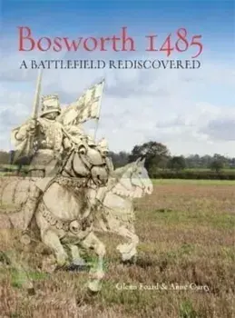 Bosworth 1485. A Battlefield Rediscovered, Paperback/Anne Curry