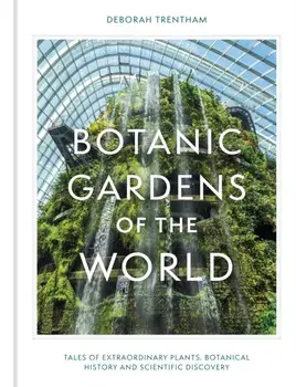 Botanic Gardens of the World. Tales of extraordinary plants, botanical history and scientific discovery, Hardback/Deborah Trentham