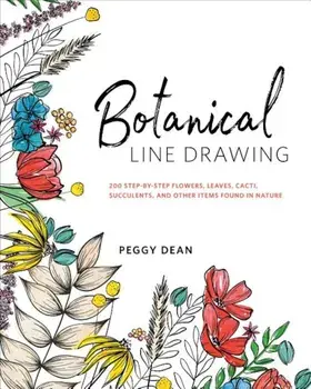 Botanical Line Drawing: 200 Step-By-Step Flowers, Leaves, Cacti, Succulents, and Other Items Found in Nature, Paperback/Peggy Dean