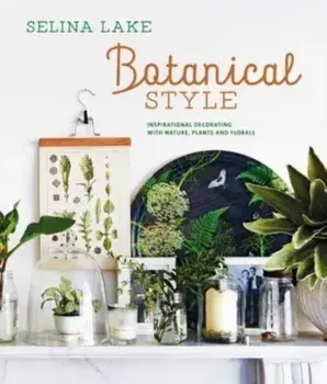 Botanical Style. Inspirational Decorating with Nature, Plants and Florals, Hardback/***
