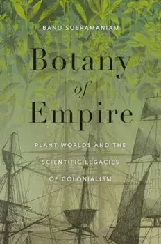 Botany of Empire. Plant Worlds and the Scientific Legacies of Colonialism, Paperback/Banu Subramaniam