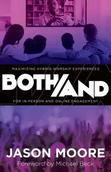 Both/And: Maximizing Hybrid Worship Experiences for In-Person and Online Engagement, Paperback/Jason Moore