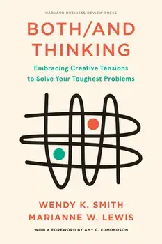 Both/And Thinking. Embracing Creative Tensions to Solve Your Toughest Problems, Hardback/Marianne Lewis