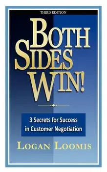Both Sides Win! 3 Secrets for Success in Customer Negotiation, Paperback/Logan Loomis