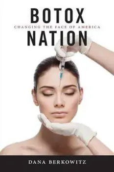 Botox Nation: Changing the Face of America, Paperback/Dana Berkowitz