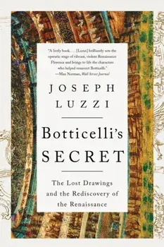 Botticelli's Secret. The Lost Drawings and the Rediscovery of the Renaissance, Paperback/Joseph (Bard College) Luzzi