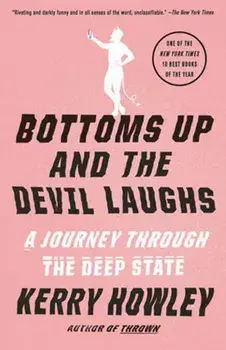Bottoms Up and the Devil Laughs. A Journey Through the Deep State, Paperback/Kerry Howley