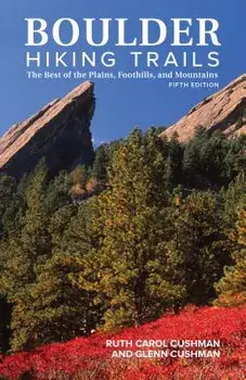Boulder Hiking Trails, 5th Edition: The Best of the Plains, Foothills, and Mountains, Paperback/Ruth Carol Cushman