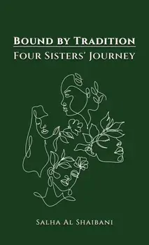 Bound by Tradition. Four Sisters' Journey, Paperback/Salha Al Shaibani