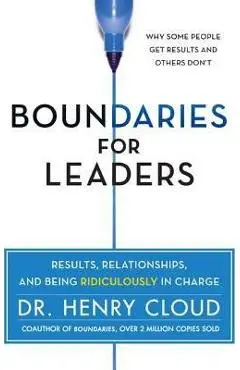 Boundaries for Leaders: Results, Relationships, and Being Ridiculously in Charge - Henry Cloud
