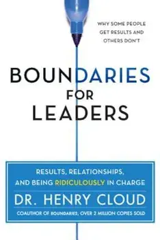 Boundaries for Leaders: Results, Relationships, and Being Ridiculously in Charge, Hardcover/Henry Cloud