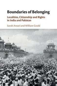 Boundaries of Belonging: Localities, Citizenship and Rights in India and Pakistan, Paperback/Sarah Ansari