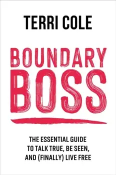 Boundary Boss. The Essential Guide to Talk True, Be Seen, and (Finally) Live Free, Paperback/Terri Cole