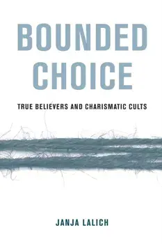 Bounded Choice: True Believers and Charismatic Cults, Paperback/Janja A. Lalich