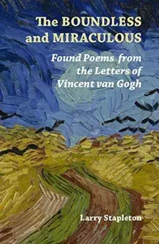 Boundless and Miraculous. Found Poems in the Letters of Vincent Van Gogh, Paperback/Larry Stapleton