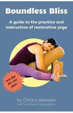 Boundless Bliss: A teacher's guide to instruction of restorative yoga - Chris Loebsack
