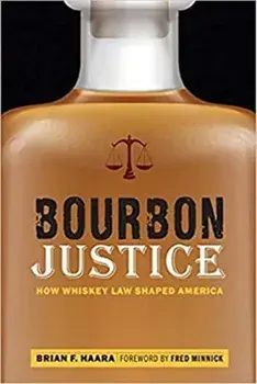 Bourbon Justice: How Whiskey Law Shaped America, Paperback/Brian F. Haara