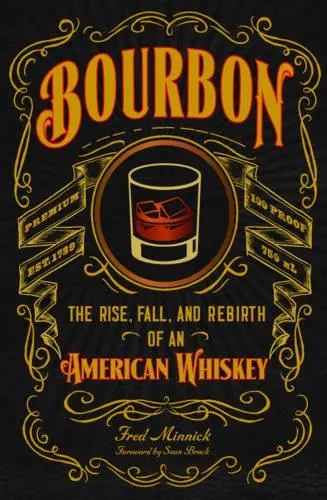 Bourbon - The Rise, Fall, and Rebirth of an American Whiskey | Fred Minnick