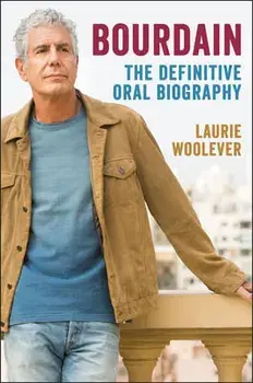 Bourdain: The Definitive Oral Biography, Hardcover/Laurie Woolever