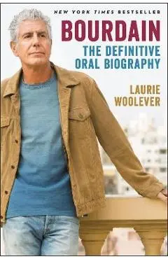 Bourdain: The Definitive Oral Biography - Laurie Woolever