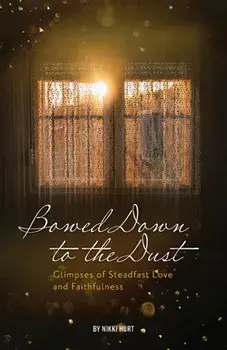 Bowed Down to the Dust: Glimpses of Steadfast Love and Faithfulness, Paperback/Nikki Hurt
