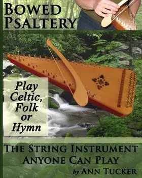 Bowed Psaltery: The String Instrument Anyone Can Play - Play Celtic, Folk or Hymn, Paperback/Ann Tucker
