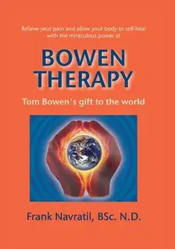Bowen Therapy: Tom Bowen s Gift to the World, Paperback/Frank Navratil