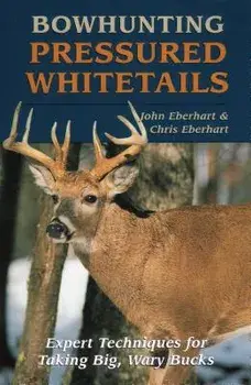 Bowhunting Pressured Whitetails, Paperback/John Eberhart