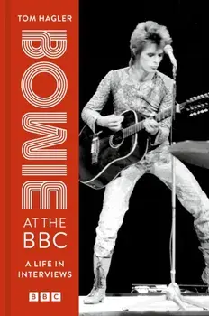 Bowie at the BBC. A life in interviews, Hardback/Tom Hagler