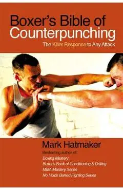 Boxer's Bible of Counterpunching: The Killer Response to Any Attack - Mark Hatmaker