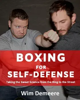Boxing for Self-Defense: Taking the Sweet Science from the Ring to the Street, Paperback/Wim Demeere