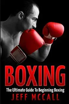 Boxing: The Ultimate Guide to Beginning Boxing, Paperback/Jeff McCall