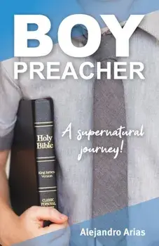 Boy Preacher. A Supernatural Journey, Paperback/Alejandro Arias