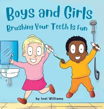Boys and Girls Brushing Your Teeth Is Fun: A Rhyming Children's Hygiene Book How to Brush Your Teeth, Hardcover/Inel Williams