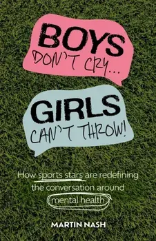 Boys Don't Cry, Girls Can't Throw. How Sports Stars Are Redefining the Conversation Around Mental Health, Paperback/Martin Nash