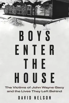 Boys Enter the House: The Victims of John Wayne Gacy and the Lives They Left Behind, Paperback/David Nelson
