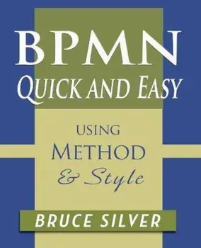 Bpmn Quick and Easy Using Method and Style: Process Mapping Guidelines and Examples Using the Business Process Modeling Standard, Paperback/Bruce Silver