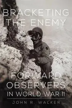Bracketing the Enemy: Forward Observers in World War II, Paperback/John R. Walker