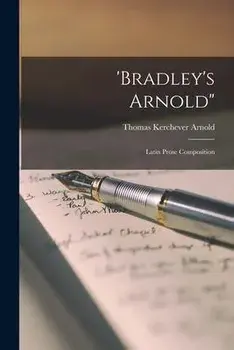 'Bradley's Arnold: Latin Prose Composition, Paperback/Thomas Kerchever 1800-1853 Arnold