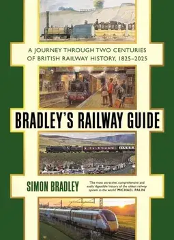 Bradley's Railway Guide. A journey through two centuries of British railway history, 1825-2025, Main, Hardback/Simon Bradley