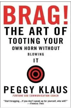 Brag!: The Art of Tooting Your Own Horn Without Blowing It - Peggy Klaus