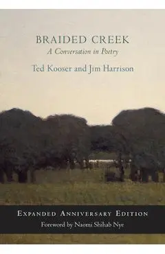 Braided Creek: A Conversation in Poetry: Expanded Anniversary Edition - Ted Kooser