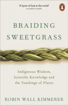 Braiding Sweetgrass. Indigenous Wisdom, Scientific Knowledge and the Teachings of Plants, Paperback/Robin Wall Kimmerer