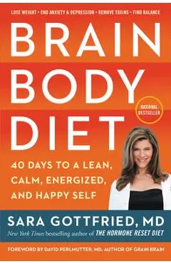 Brain Body Diet: 40 Days to a Lean, Calm, Energized, and Happy Self - Sara Gottfried