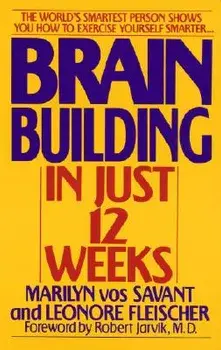 Brain Building in Just 12 Weeks: The World's Smartest Person Shows You How to Exercise Yourself Smarter . . ., Paperback/Marilyn Vos Savant