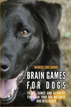 Brain Games for Dogs: Tricks, Games and Activities for Train your Dog Wellness and Intelligence, Paperback/Maurice Coolsgrove