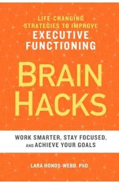 Brain Hacks: Life-Changing Strategies to Improve Executive Functioning - Lara Honos-webb